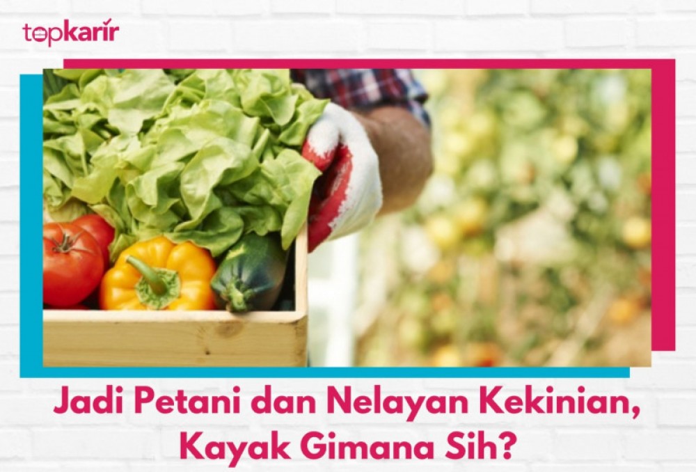 Jadi Petani dan Nelayan Kekinian, Kayak Gimana Sih? | TopKarir.com