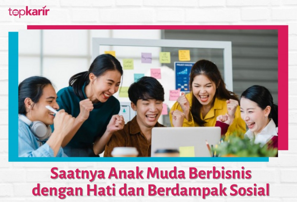 Saatnya Anak Muda Berbisnis dengan Hati dan Berdampak Sosial | TopKarir.com