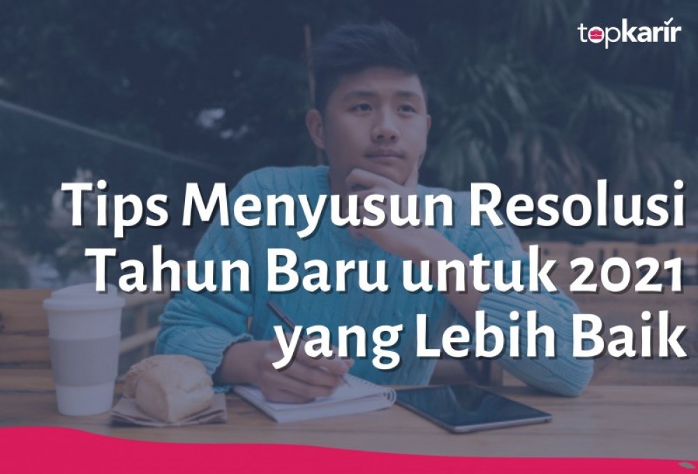 Tips Menyusun Resolusi Tahun Baru untuk 2021 yang Lebih Baik | TopKarir.com